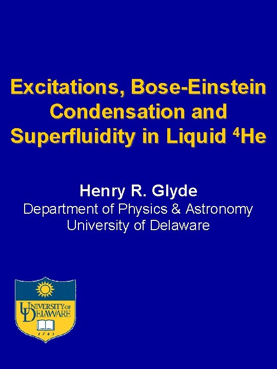 Excitations, Bose-Einstein Condensation and Superfluidity in Liquid 4 He Henry R. Glyde Department of