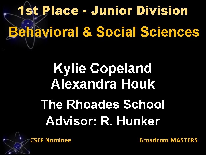 1 st Place - Junior Division Behavioral & Social Sciences Kylie Copeland Alexandra Houk