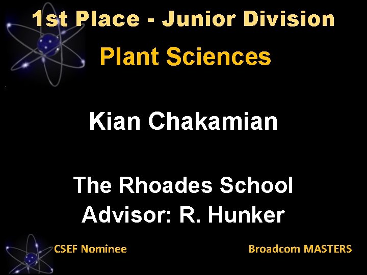 1 st Place - Junior Division Plant Sciences Kian Chakamian The Rhoades School Advisor: