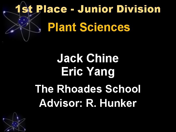 1 st Place - Junior Division Plant Sciences Jack Chine Eric Yang The Rhoades