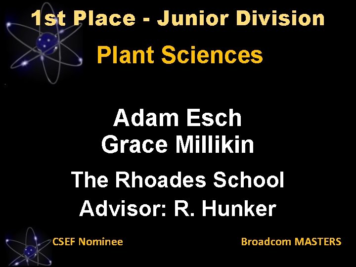 1 st Place - Junior Division Plant Sciences Adam Esch Grace Millikin The Rhoades