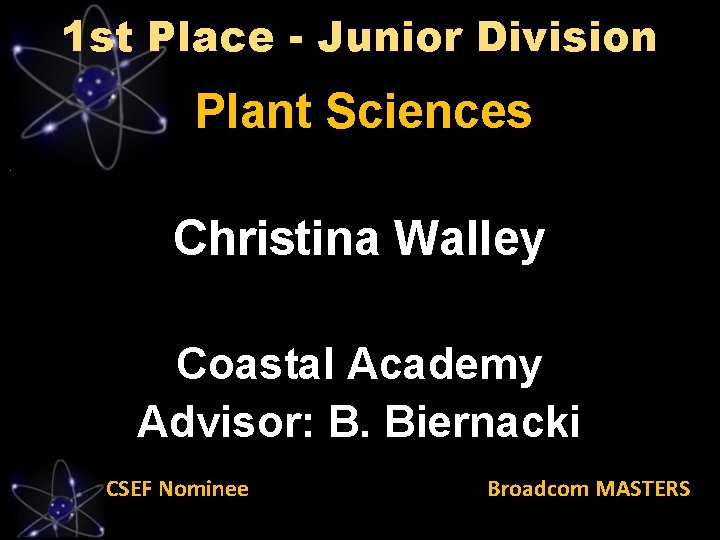 1 st Place - Junior Division Plant Sciences Christina Walley Coastal Academy Advisor: B.