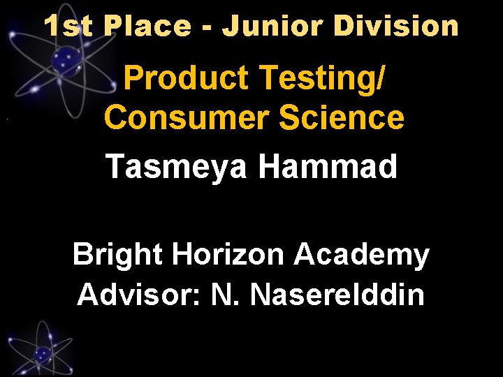 1 st Place - Junior Division Product Testing/ Consumer Science Tasmeya Hammad Bright Horizon