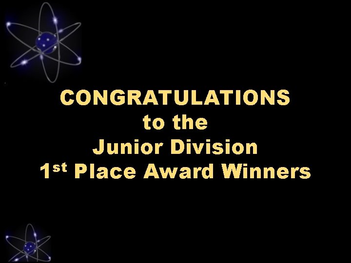 CONGRATULATIONS to the Junior Division 1 st Place Award Winners 