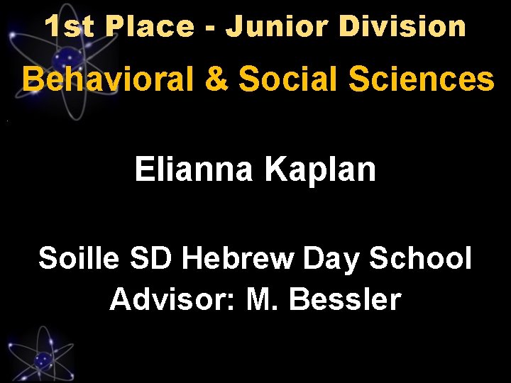 1 st Place - Junior Division Behavioral & Social Sciences Elianna Kaplan Soille SD