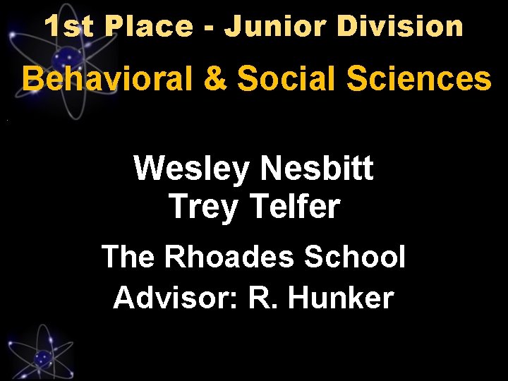 1 st Place - Junior Division Behavioral & Social Sciences Wesley Nesbitt Trey Telfer