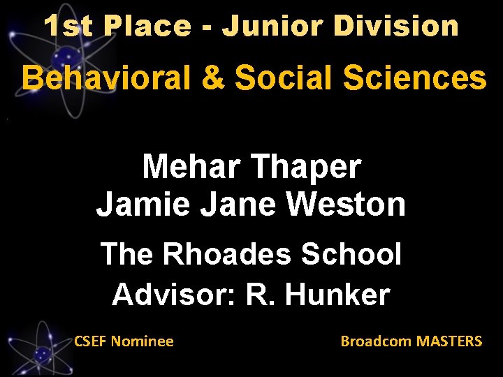 1 st Place - Junior Division Behavioral & Social Sciences Mehar Thaper Jamie Jane