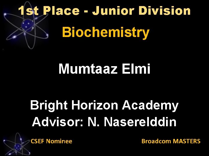 1 st Place - Junior Division Biochemistry Mumtaaz Elmi Bright Horizon Academy Advisor: N.
