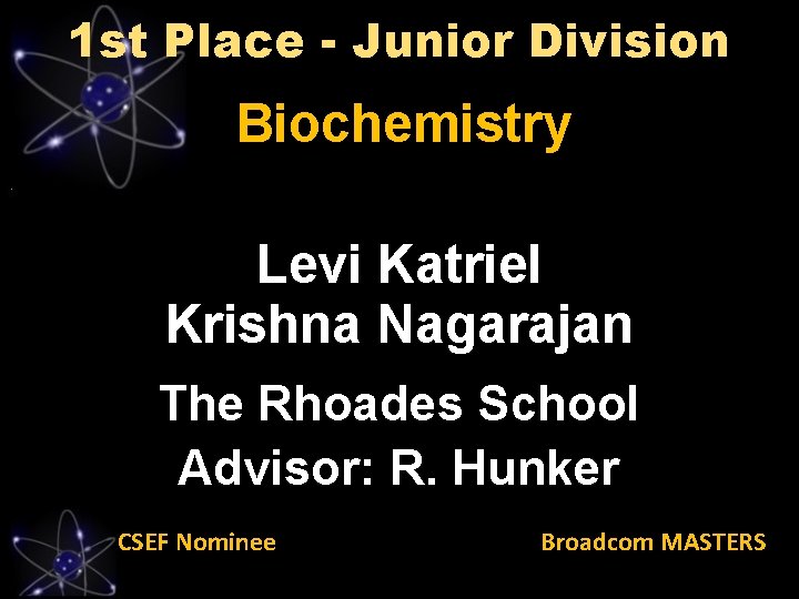 1 st Place - Junior Division Biochemistry Levi Katriel Krishna Nagarajan The Rhoades School