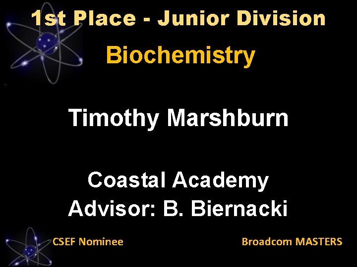 1 st Place - Junior Division Biochemistry Timothy Marshburn Coastal Academy Advisor: B. Biernacki