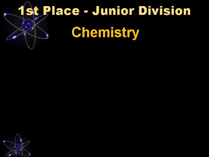 1 st Place - Junior Division Chemistry 