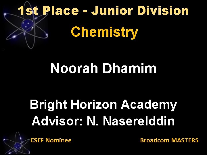 1 st Place - Junior Division Chemistry Noorah Dhamim Bright Horizon Academy Advisor: N.