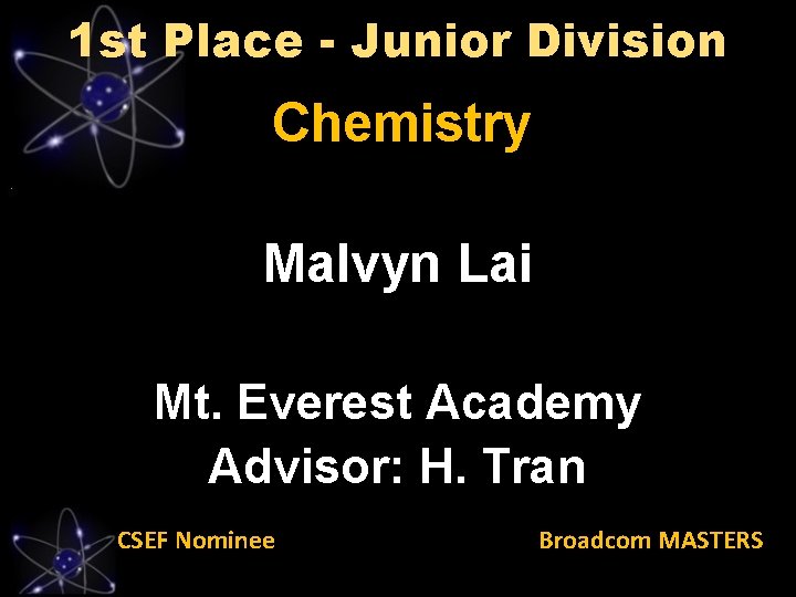 1 st Place - Junior Division Chemistry Malvyn Lai Mt. Everest Academy Advisor: H.