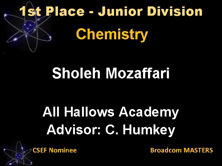 1 st Place - Junior Division Chemistry Sholeh Mozaffari All Hallows Academy Advisor: C.