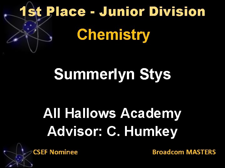 1 st Place - Junior Division Chemistry Summerlyn Stys All Hallows Academy Advisor: C.