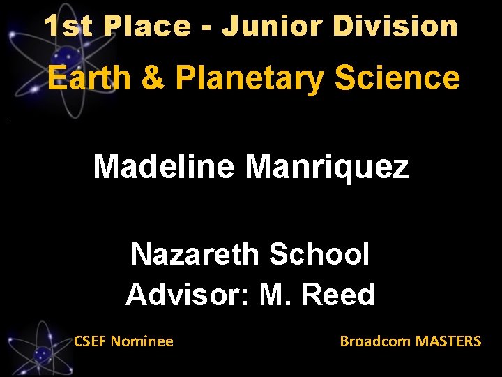 1 st Place - Junior Division Earth & Planetary Science Madeline Manriquez Nazareth School