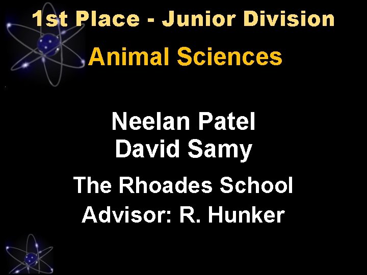 1 st Place - Junior Division Animal Sciences Neelan Patel David Samy The Rhoades