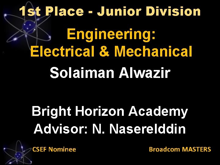 1 st Place - Junior Division Engineering: Electrical & Mechanical Solaiman Alwazir Bright Horizon