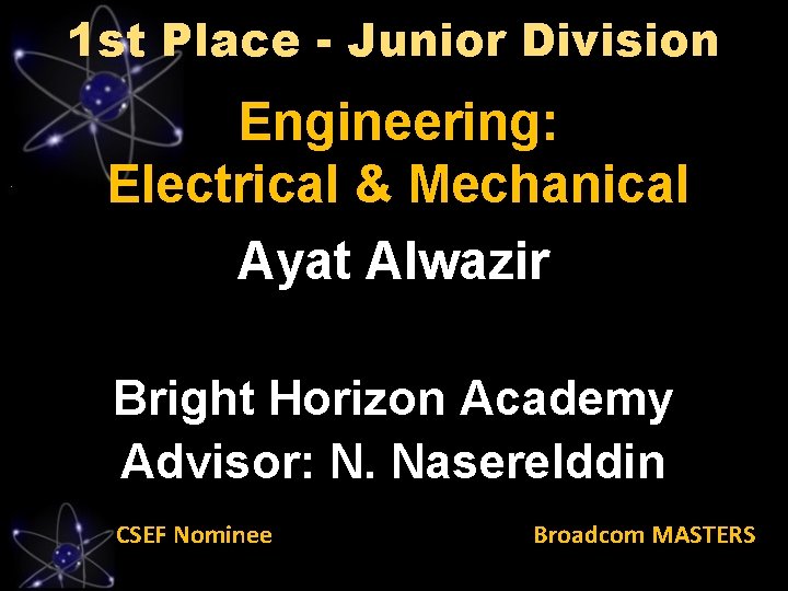 1 st Place - Junior Division Engineering: Electrical & Mechanical Ayat Alwazir Bright Horizon