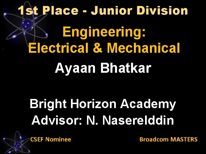 1 st Place - Junior Division Engineering: Electrical & Mechanical Ayaan Bhatkar Bright Horizon