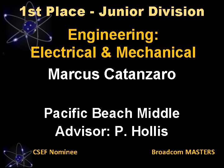 1 st Place - Junior Division Engineering: Electrical & Mechanical Marcus Catanzaro Pacific Beach