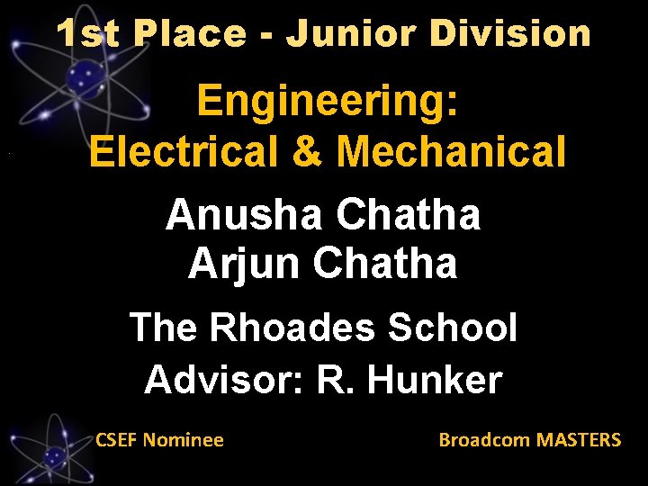 1 st Place - Junior Division Engineering: Electrical & Mechanical Anusha Chatha Arjun Chatha