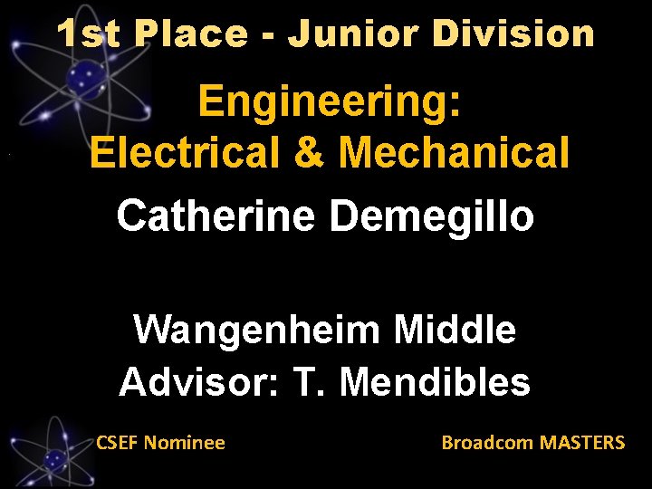 1 st Place - Junior Division Engineering: Electrical & Mechanical Catherine Demegillo Wangenheim Middle