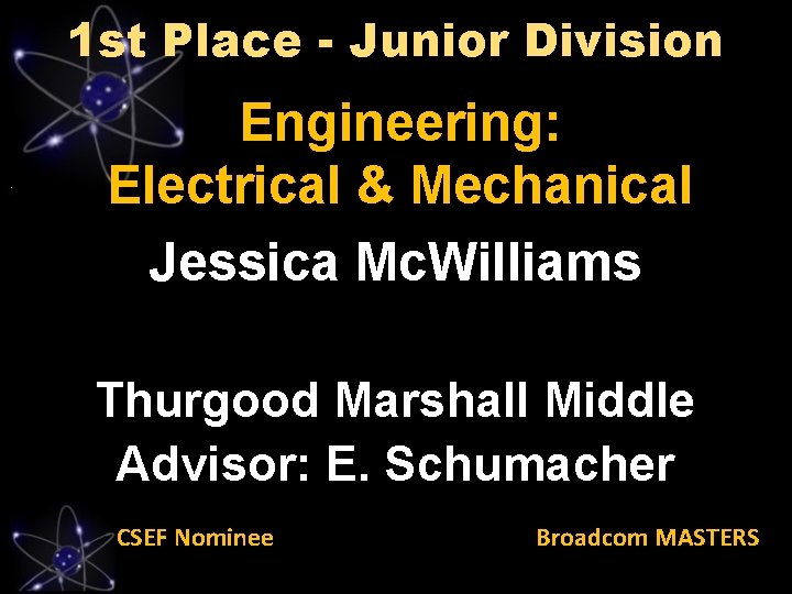 1 st Place - Junior Division Engineering: Electrical & Mechanical Jessica Mc. Williams Thurgood
