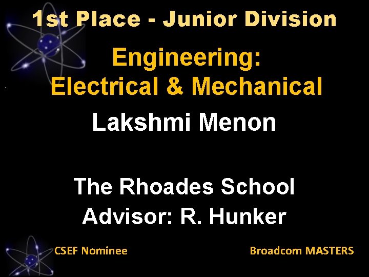 1 st Place - Junior Division Engineering: Electrical & Mechanical Lakshmi Menon The Rhoades