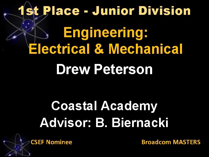 1 st Place - Junior Division Engineering: Electrical & Mechanical Drew Peterson Coastal Academy