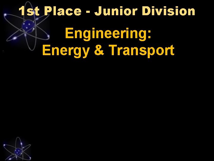 1 st Place - Junior Division Engineering: Energy & Transport 