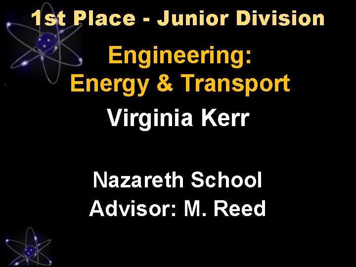 1 st Place - Junior Division Engineering: Energy & Transport Virginia Kerr Nazareth School