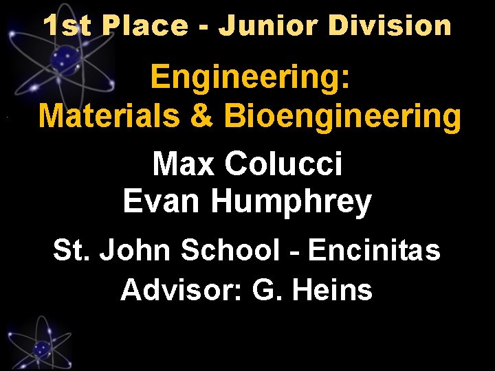 1 st Place - Junior Division Engineering: Materials & Bioengineering Max Colucci Evan Humphrey