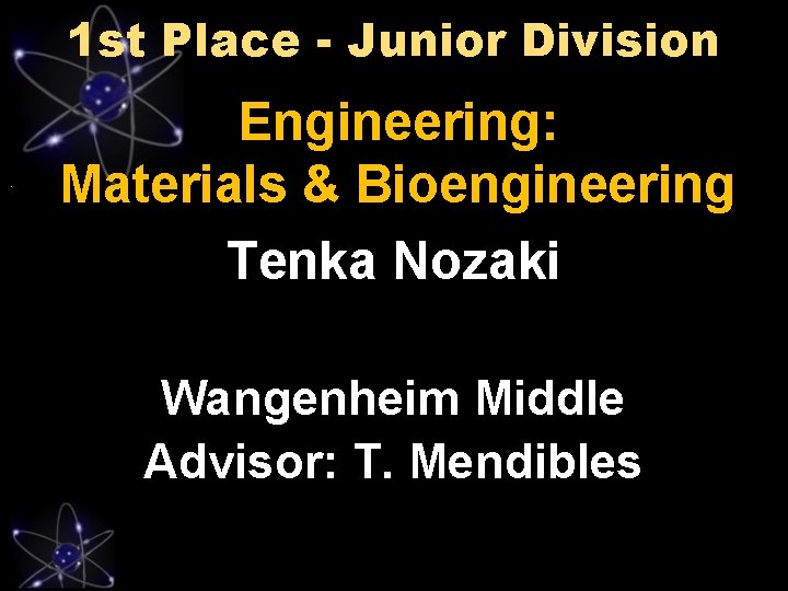 1 st Place - Junior Division Engineering: Materials & Bioengineering Tenka Nozaki Wangenheim Middle