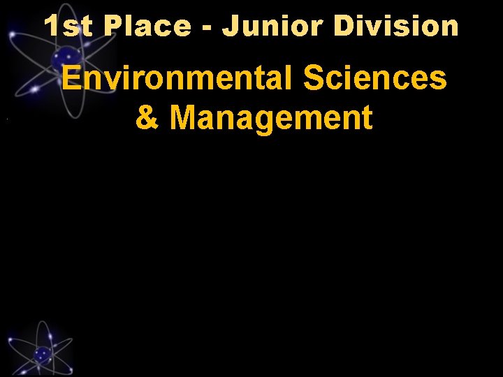 1 st Place - Junior Division Environmental Sciences & Management 
