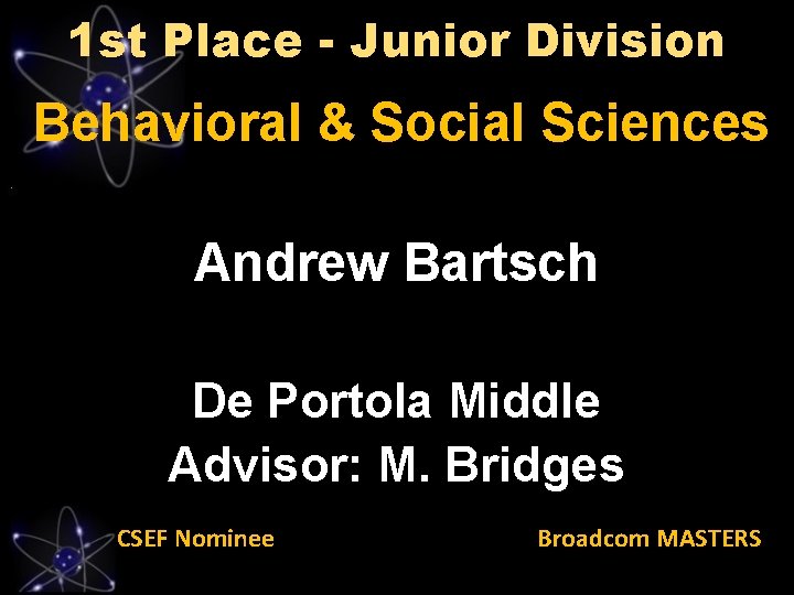 1 st Place - Junior Division Behavioral & Social Sciences Andrew Bartsch De Portola