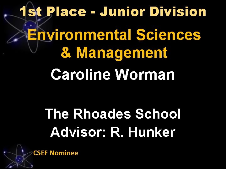 1 st Place - Junior Division Environmental Sciences & Management Caroline Worman The Rhoades