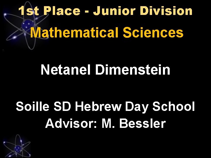 1 st Place - Junior Division Mathematical Sciences Netanel Dimenstein Soille SD Hebrew Day