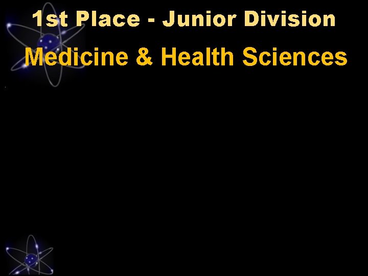 1 st Place - Junior Division Medicine & Health Sciences 