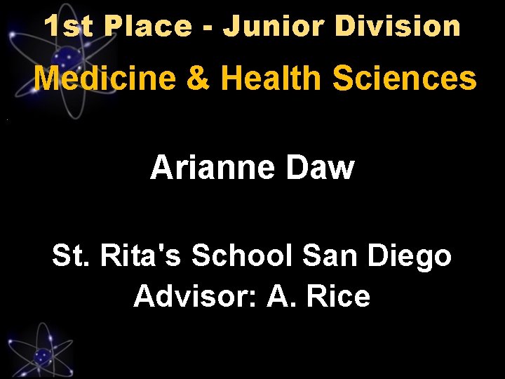 1 st Place - Junior Division Medicine & Health Sciences Arianne Daw St. Rita's