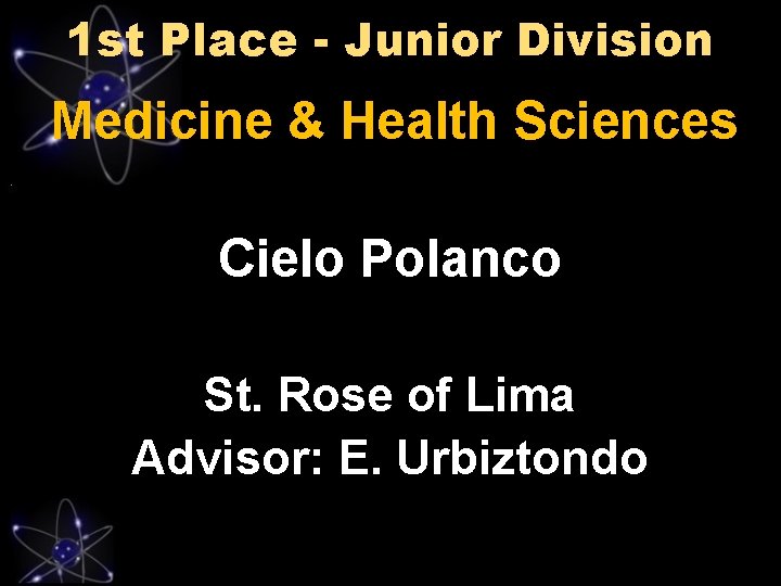 1 st Place - Junior Division Medicine & Health Sciences Cielo Polanco St. Rose