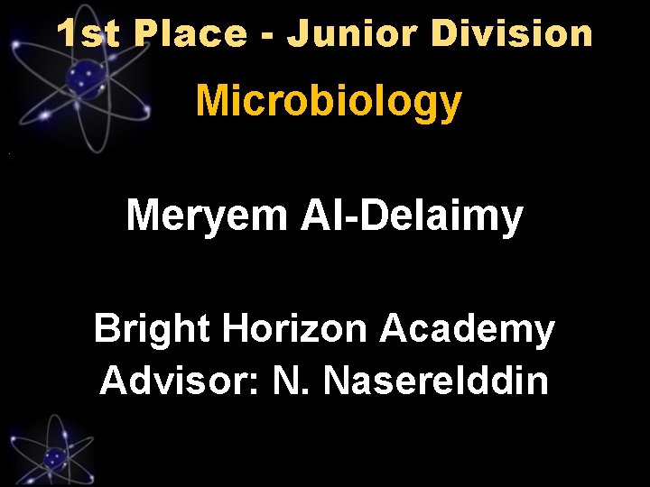 1 st Place - Junior Division Microbiology Meryem Al-Delaimy Bright Horizon Academy Advisor: N.