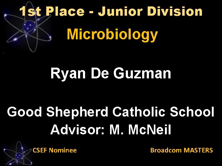 1 st Place - Junior Division Microbiology Ryan De Guzman Good Shepherd Catholic School