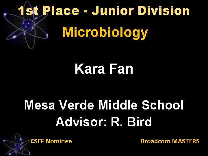 1 st Place - Junior Division Microbiology Kara Fan Mesa Verde Middle School Advisor: