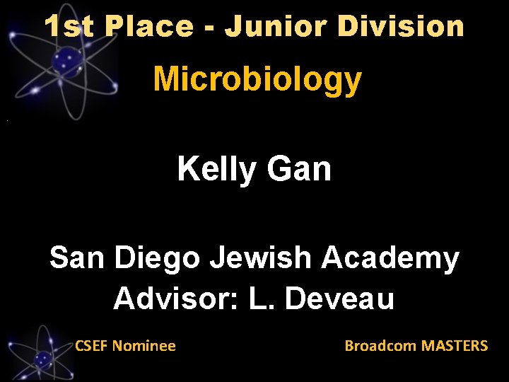 1 st Place - Junior Division Microbiology Kelly Gan San Diego Jewish Academy Advisor: