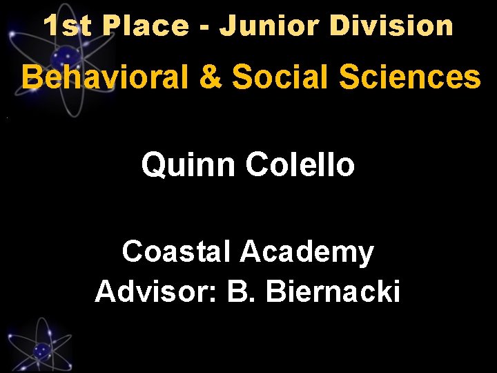1 st Place - Junior Division Behavioral & Social Sciences Quinn Colello Coastal Academy