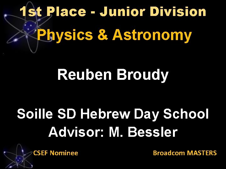 1 st Place - Junior Division Physics & Astronomy Reuben Broudy Soille SD Hebrew