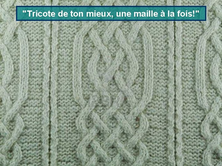 "Tricote de ton mieux, une maille à la fois!" 