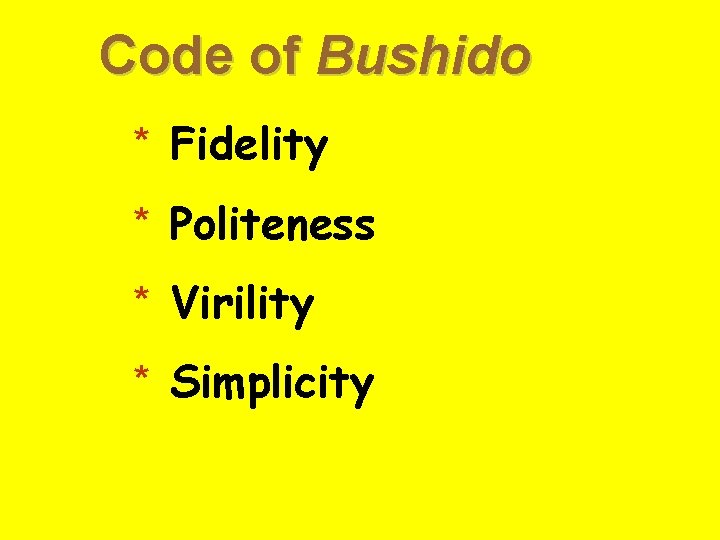 Code of Bushido * Fidelity * Politeness * Virility * Simplicity 