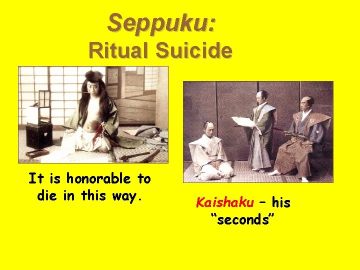 Seppuku: Ritual Suicide It is honorable to die in this way. Kaishaku – his